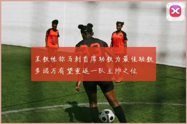 某教练称马刺首席助教为最佳助教多诺万有望重返一队主帅之位