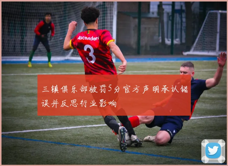 三镇俱乐部被罚5分官方声明承认错误并反思行业影响